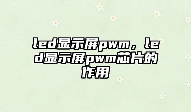 led顯示屏pwm，led顯示屏pwm芯片的作用
